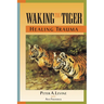 Waking the Tiger: Healing Trauma: The Innate Capacity to Transform Overwhelming Experiences