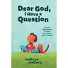 Dear God, I Have a Question: Honest Answers to Kids' Questions about Faith