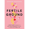 Fertile Ground: A Mind-Body Approach to Getting Pregnant without It Taking over Your Life