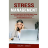 Stress Management: How to Start Thinking Positively and Overcome Burnout Syndrome (Easy Ways to Manage Your Daily Stress to Keep You Focused on What M
