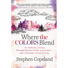 Where the Colors Blend: An Authentic Journey Through Spiritual Doubt and Despair ... and a Beautiful Arrival at Hope