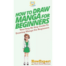 How To Draw Manga For Beginners: Your Step By Step Guide To Drawing Manga For Beginners
