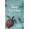 My Life with Sea Turtles: A Marine Biologist's Quest to Protect One of the Most Ancient Animals on Earth