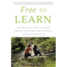 Free to Learn: Why Unleashing the Instinct to Play Will Make Our Children Happier, More Self-Reliant, and Better Students for Life