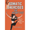 Somatic Exercises for Weight Loss: Somatic Workouts for Everyday Wellness & Stress Relief