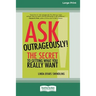 Ask Outrageously!: The Secret to Getting What You Really Want [16 Pt Large Print Edition]