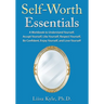Self-Worth Essentials: A Workbook to Understand Yourself, Accept Yourself, Like Yourself, Respect Yourself, Be Confident, Enjoy Yourself, and Love You