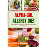 Alpha-Gal Allergy Diet: Essential Recipes And Meal Plans To Manage Symptoms And Avoid Trigger Foods