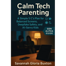 Calm Tech Parenting: A Simple 5 C's Plan for Balanced Screens, Deepfake Safety, and AI-Savvy Kids - Gen Alpha Guide