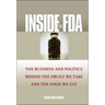 Inside the FDA: The Business and Politics Behind the Drugs We Take and the Food We Eat