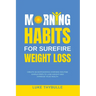 Morning Habits For Surefire Weight Loss: Create An Empowering Morning Routine, Simple Steps To Lose Weight And Improve Your Health