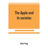 The apple and its varieties: being a history and description of the varieties of apples cultivated in the gardens and orchards of Great Britain