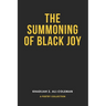 The Summoning of Black Joy: A poetry collection