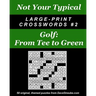 Not Your Typical Large-Print Crosswords #2 - Golf: From Tee to Green