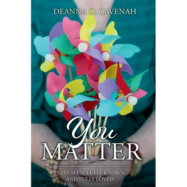 You Matter: Fully Seen, Fully Known, and Fully Loved