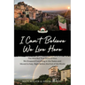 I Can't Believe We Live Here: The Wild But True Story of How We Dropped Everything in the States and Moved to Italy, Right Before the End of the World