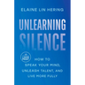 Unlearning Silence: How to Speak Your Mind, Unleash Talent, and Live More Fully