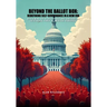 Beyond The Ballot Box: Redefining Self-Governance In A New Era: Reclaiming the People's Role and Confronting Entrenched Power in American Democracy