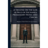 A Treatise On the Law of Bills of Exchange, Promissory Notes and Checks