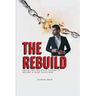 The Rebuild: Break the Chains of Trauma to Become a High Value Man