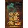 Ghosts and Haunts of the Civil War: Authentic Accounts of the Strange and Unexplained