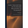Early Magnetism in Its Higher Relations to Humanity: As Veiled in the Poets and the Prophets
