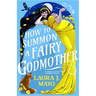 How to Summon a Fairy Godmother: A Laugh-Out-Loud Fairytale What-If