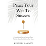 Peace Your Way to Success: A foundational guide to cultivate peace, prioritize yourself and achieve your goals