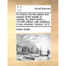 An inquiry into the nature and causes of the wealth of nations. By Adam Smith, ... The fifth edition, with additions. In two volumes. Volume 1 of 2
