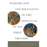 Warfare and the Miraculous in the Chronicles of the First Crusade