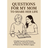 Questions for My Mom to Share Her Life: A Guided Journal with Prompts, Reflections and Family Activities to Preserve Your Mother's Legacy