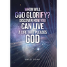 Whom Will God Glorify? Discover How You Can Live a Life That Pleases God