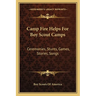Camp Fire Helps For Boy Scout Camps: Ceremonies, Stunts, Games, Stories, Songs
