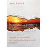 Starting your business the positive way: A guide to successfully starting and running a small business