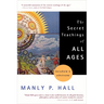 The Secret Teachings of All Ages: An Encyclopedic Outline of Masonic, Hermetic, Qabbalistic and Rosicrucian Symbolical Philosophy