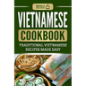 Vietnamese Cookbook: Traditional Vietnamese Recipes Made Easy