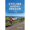 Cycling Across Oregon: Stories, Surprises & Revelations Along the State's Scenic Bikeways