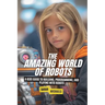 The Amazing World of Robots: A Kids Guide to Building, Programming, and Playing with Robots