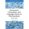 Dissociation, Compulsion, and Language Games in Psychoanalysis: Words Apart