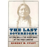 The Last Sovereigns: Sitting Bull and the Resistance of the Free Lakotas
