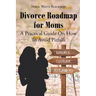 Divorce Roadmap for Moms: A Practical Guide On How To Avoid Pitfalls