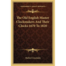 The Old English Master Clockmakers And Their Clocks 1670 To 1820