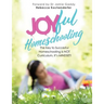 Joyful Homeschooling: 10 Ways to Build Your Homeschool on a Foundation of Joy!