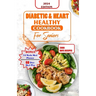 Diabetes and Heart Healthy Cookbook for Seniors: Quick and Delicious Recipes Preventing Heart Disease And Reducing Blood Sugar For Older People