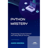 Python Mastery: Programming Concepts Expressed And Coding Skills For Everyone