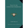Pius XI On Christian Marriage