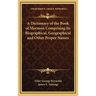 A Dictionary of the Book of Mormon Comprising Its Biographical, Geographical and Other Proper Names