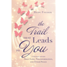 The Trail That Leads to You: A Journey toward Self-Love, Transformation, and Inner Peace