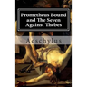 Prometheus Bound and The Seven Against Thebes