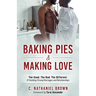 Baking Pies and Making Love: The Good. The Bad. The Different. Of Building Strong Marriages and Relationships